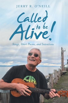 Called to Be Alive! : Songs, Short Poems, and Intentions