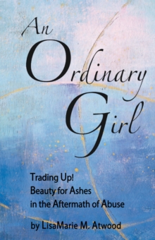 An Ordinary Girl : Trading Up! Beauty for Ashes in the Aftermath of Abuse