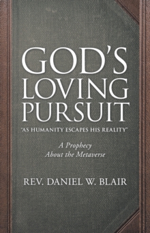 God's Loving Pursuit "As Humanity Escapes His Reality" : A Prophecy About the Metaverse