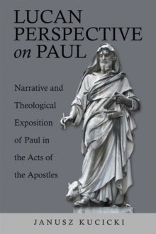 Lucan Perspective on Paul : Narrative and Theological Exposition of Paul in the Acts of the Apostles