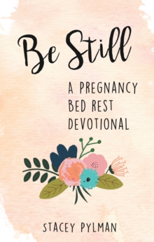 Be Still : A Pregnancy Bed Rest Devotional