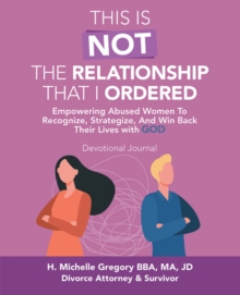 This Is Not the Relationship That I Ordered : Empowering Abused Women to Recognize, Strategize, and Win Back Their Lives with God