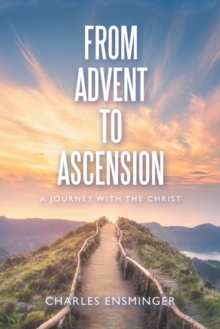 From Advent to Ascension : A Journey with the Christ