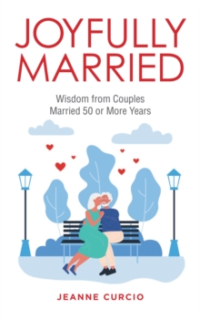 Joyfully Married : Wisdom from Couples Married 50 or More Years