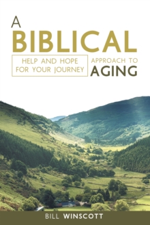 A Biblical Approach to Aging : Help and Hope for Your Journey