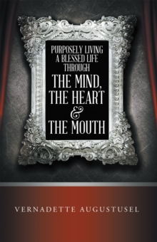 Purposely Living a Blessed Life Through the Mind, the Heart  & the Mouth