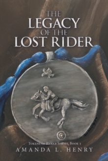 The Legacy of the Lost Rider : Tokens of Rynar Series, Book 1