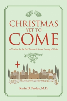 Christmas yet to Come : A Timeline for the End Times and Second Coming of Christ