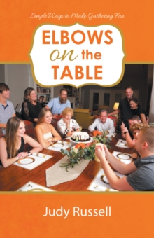 Elbows on the Table : Simple Ways to Make Gathering Fun