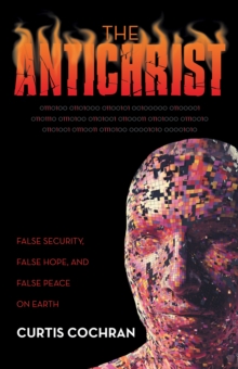 The Antichrist : False Security, False Hope, and False Peace on Earth