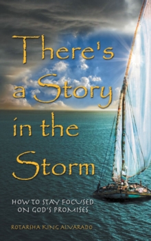 There's a Story in the Storm : How to Stay Focused on God's Promises