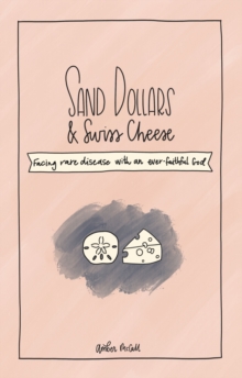 Sand Dollars & Swiss Cheese : Facing Rare Disease with an Ever-Faithful God