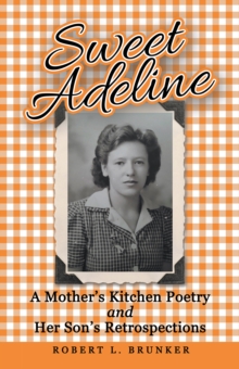 Sweet Adeline : A Mother's Kitchen Poetry and Her Son's Retrospections