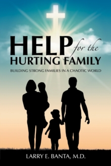 Help for the Hurting Family : Building Strong Families in a Chaotic World