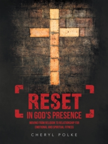 Reset in God's Presence : Moving from Religion to Relationship for Emotional and Spiritual Fitness