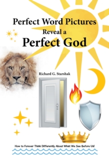 Perfect Word Pictures Reveal a Perfect God : How to Forever Think Differently About What We See Before Us!