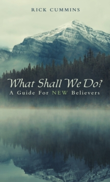 What Shall We Do? : A Guide for New Believers