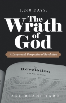 1,260 Days: the Wrath of God : A Layperson's Perspective of Revelation