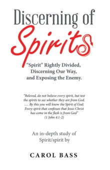 Discerning of Spirits : "Spirit" Rightly Divided, Discerning Our Way, and Exposing the Enemy.