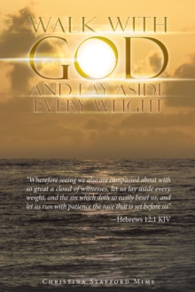 Walk with God and Lay Aside Every Weight : "Wherefore Seeing We Also Are Compassed About with so Great a Cloud of Witnesses, Let Us Lay Aside Every Weight, and the Sin Which Doth so Easily Beset Us, a