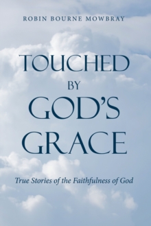 Touched by God's Grace : True Stories of the Faithfulness of God