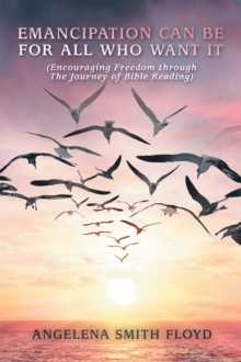 Emancipation Can Be for All Who Want It : (Encouraging Freedom Through the Journey of Bible Reading)