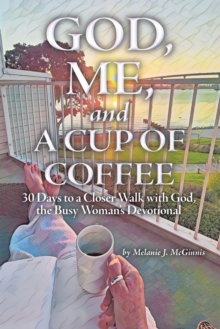 God, Me, and a Cup of Coffee : 30 Days to a Closer Walk with God, the Busy Woman's Devotional