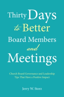 Thirty Days to Better Board Members and Meetings : Church Board Governance and Leadership Tips That Have a Positive Impact