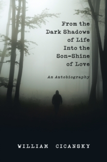 From the Dark Shadows of Life into the Son-Shine of Love : An Autobiography