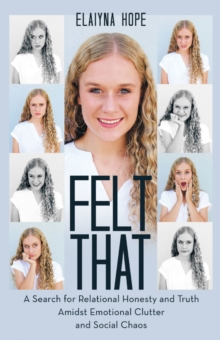 Felt That : A Search for Relational Honesty and Truth Amidst Emotional Clutter and Social Chaos