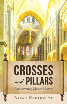 Crosses and Pillars : Rediscovering Church History