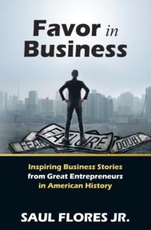 Favor in Business : Inspiring Business Stories from Great Entrepreneurs in American History