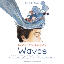 God's Promises as Waves : Exploring Your Unique Design, Increasing Your Awareness as a Learner, and Strengthening Your Mind by Journaling Biblical Truth