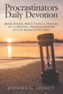 Procrastinators Daily Devotion : Revelations, Reflections & Prayers of a Lifelong Procrastinator on the Road to Victory!