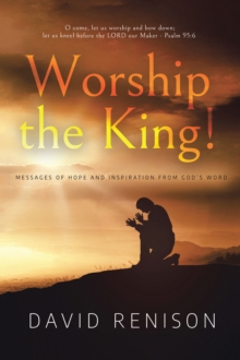 Worship the King! : Messages of Hope and Inspiration from God's Word