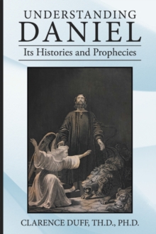 Understanding Daniel Its Histories and Prophecies