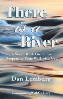 There Is a River : A Seven Week Guide for Deepening Your Walk with God