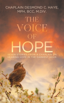 The Voice of Hope : Seven Stories from a Chaplain on Hearing Hope in the Darkest Hour