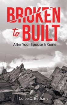 Broken to Built : After Your Spouse Is Gone