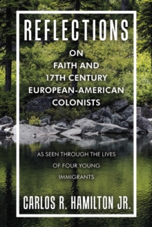 Reflections on Faith and 17Th Century European-American Colonists : As Seen Through the Lives of Four Young Immigrants