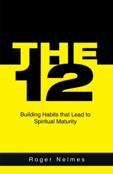 The 12 : Building Habits That Lead to Spiritual Maturity