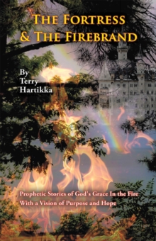 The Fortress & the Firebrand : Prophetic Stories of God's Grace in the Fire with a Vision of Purpose and Hope