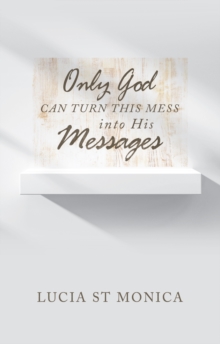 Only God Can Turn This Mess into His Messages