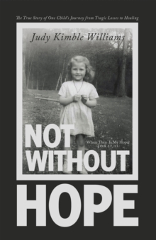 Not Without Hope : The True Story of One Child's Journey from Tragic Losses to Healing