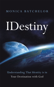 Idestiny : Understanding That Identity Is in Your Destination with God