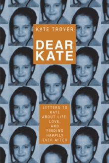 Dear Kate : Letters to Kate About Life, Love, and Finding Happily Ever After