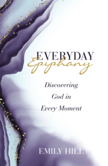 Everyday Epiphany : Discovering God in Every Moment