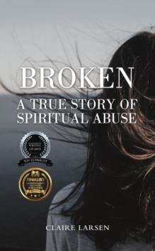 Broken : A True Story of Spiritual Abuse