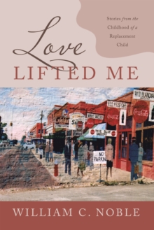 Love Lifted Me : Stories from the Childhood of a Replacement Child