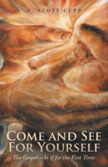 Come and See for Yourself : The Gospel-As If for the First Time